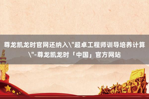尊龙凯龙时官网还纳入