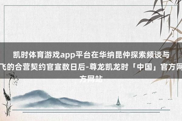 凯时体育游戏app平台　　在华纳昆仲探索频谈与奈飞的合营契约官宣数日后-尊龙凯龙时「中国」官方网站
